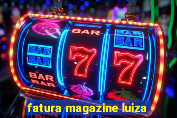 fatura magazine luiza